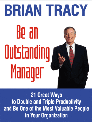 cover image of Be An Outstanding Manager: 21 Great Ways to Manage, Motivate, Delegate, Supervise and Build a High Performance Team